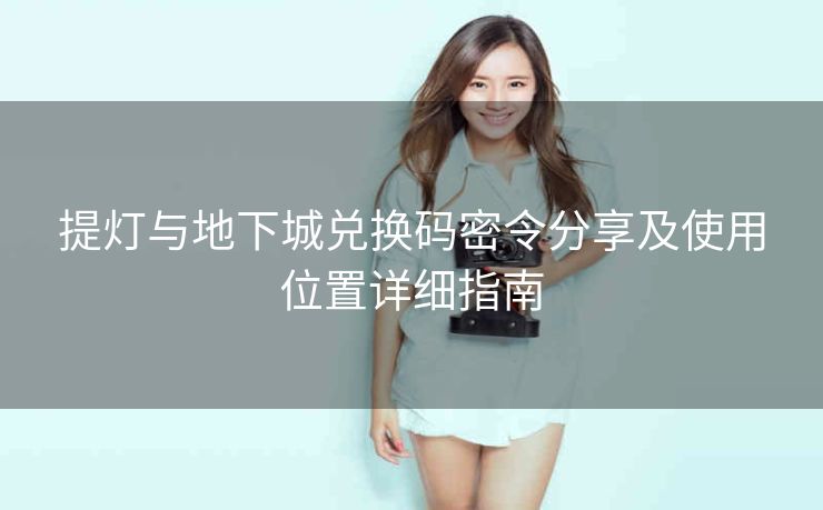 提灯与地下城兑换码密令分享及使用位置详细指南
