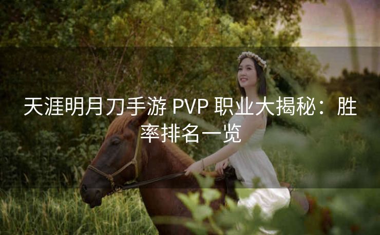 天涯明月刀手游 PVP 职业大揭秘：胜率排名一览