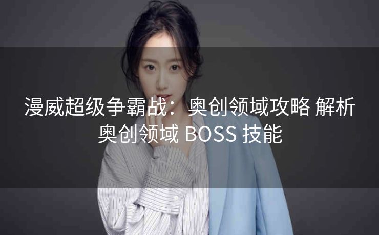 漫威超级争霸战：奥创领域攻略 解析奥创领域 BOSS 技能