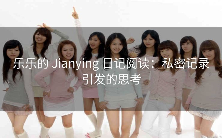 乐乐的 Jianying 日记阅读：私密记录引发的思考