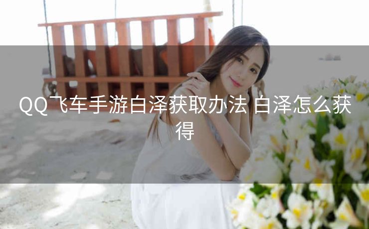 QQ飞车手游白泽获取办法 白泽怎么获得