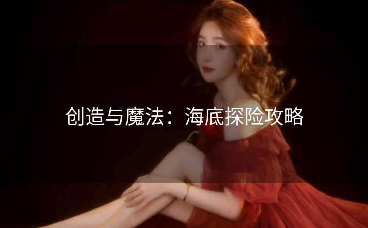 创造与魔法：海底探险攻略