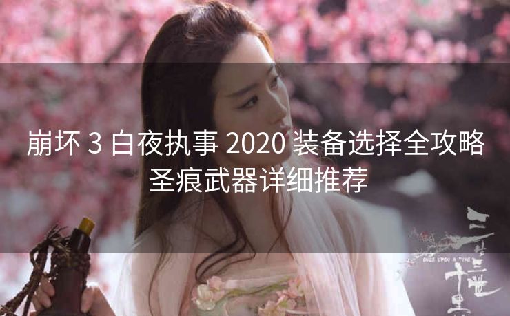 崩坏 3 白夜执事 2020 装备选择全攻略 圣痕武器详细推荐