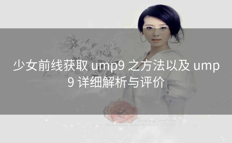 少女前线获取 ump9 之方法以及 ump9 详细解析与评价