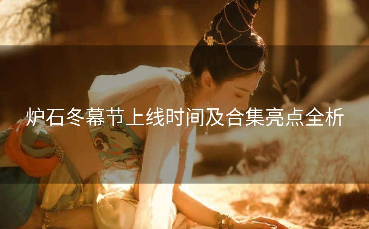 炉石冬幕节上线时间及合集亮点全析