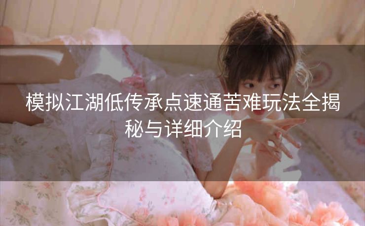 模拟江湖低传承点速通苦难玩法全揭秘与详细介绍