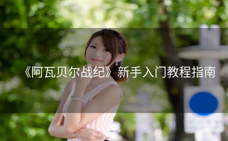 《阿瓦贝尔战纪》新手入门教程指南
