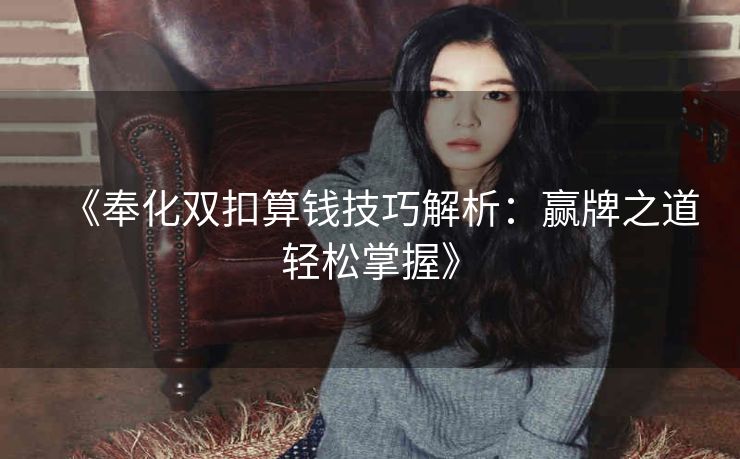 《奉化双扣算钱技巧解析：赢牌之道轻松掌握》