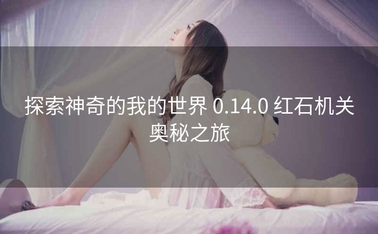 探索神奇的我的世界 0.14.0 红石机关奥秘之旅