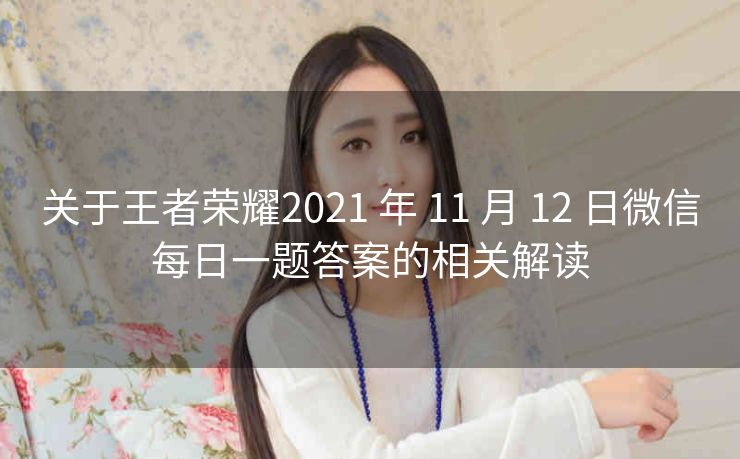 关于王者荣耀2021 年 11 月 12 日微信每日一题答案的相关解读