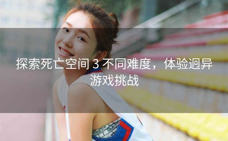 探索死亡空间 3 不同难度，体验迥异游戏挑战