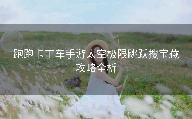 跑跑卡丁车手游太空极限跳跃搜宝藏攻略全析