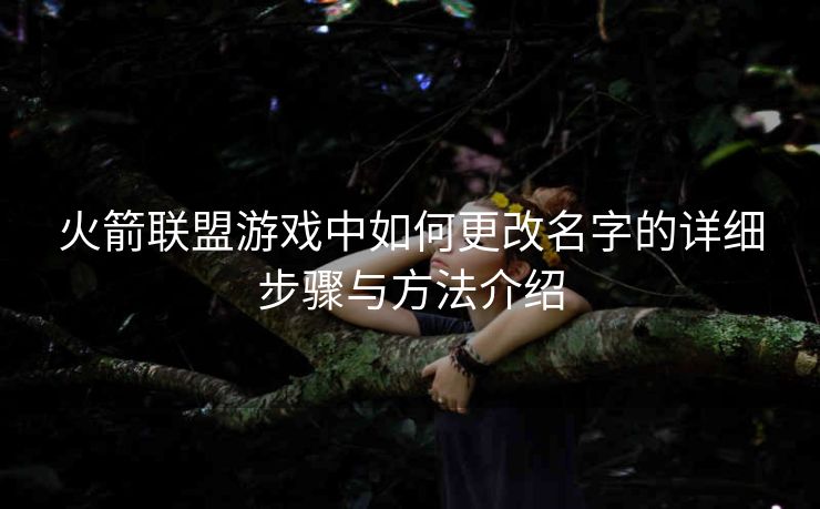 火箭联盟游戏中如何更改名字的详细步骤与方法介绍