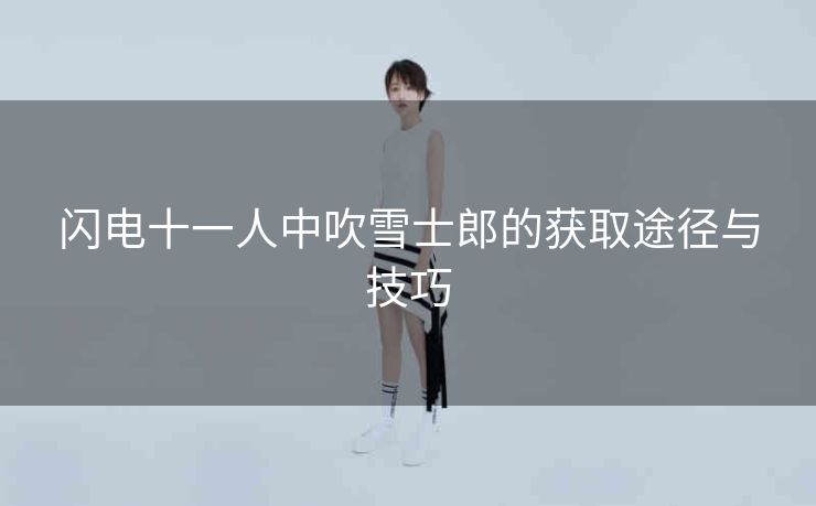 闪电十一人中吹雪士郎的获取途径与技巧