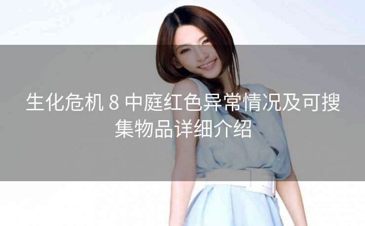 生化危机 8 中庭红色异常情况及可搜集物品详细介绍