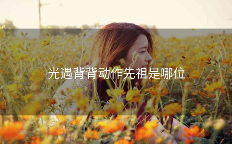 光遇背背动作先祖是哪位