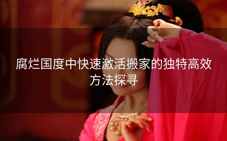 腐烂国度中快速激活搬家的独特高效方法探寻