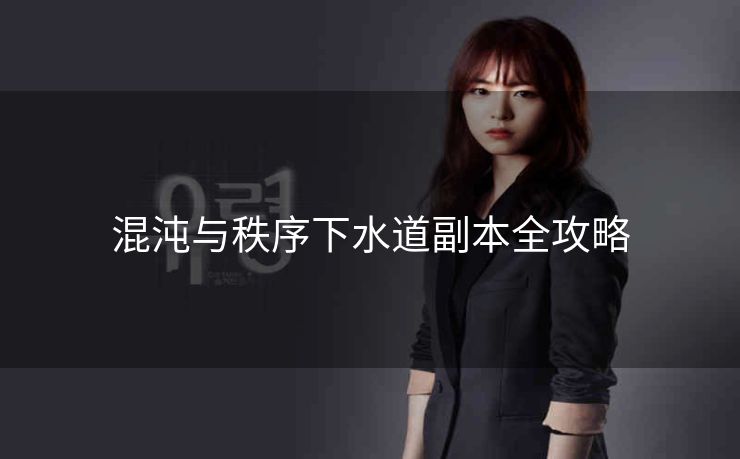 混沌与秩序下水道副本全攻略