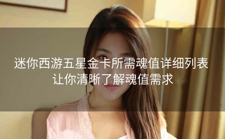 迷你西游五星金卡所需魂值详细列表 让你清晰了解魂值需求