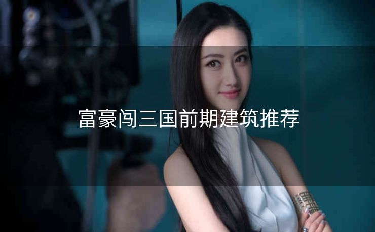 富豪闯三国前期建筑推荐